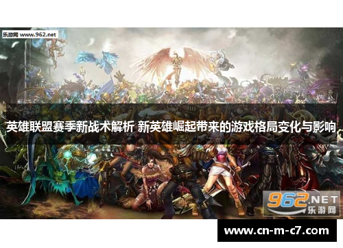 英雄联盟赛季新战术解析 新英雄崛起带来的游戏格局变化与影响