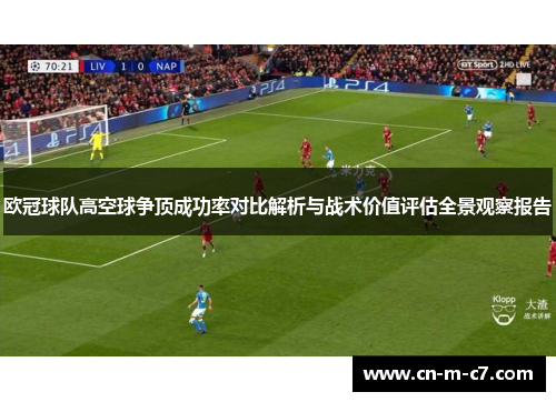 欧冠球队高空球争顶成功率对比解析与战术价值评估全景观察报告 欧冠球队高空球争顶成功率对比解析与战术价值评估全景观察报告