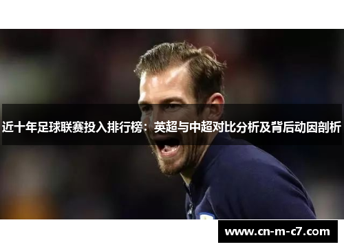 近十年足球联赛投入排行榜：英超与中超对比分析及背后动因剖析