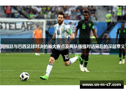 阿根廷与巴西足球对决的最大看点及两队强强对话背后的深层意义