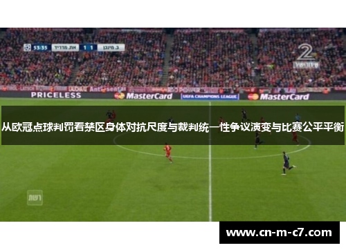 从欧冠点球判罚看禁区身体对抗尺度与裁判统一性争议演变与比赛公平平衡 从欧冠点球判罚看禁区身体对抗尺度与裁判统一性争议演变与比赛公平平衡