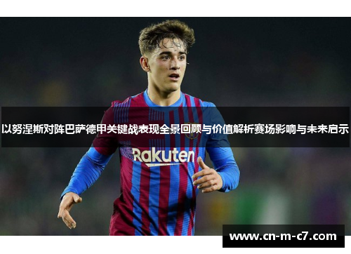 以努涅斯对阵巴萨德甲关键战表现全景回顾与价值解析赛场影响与未来启示