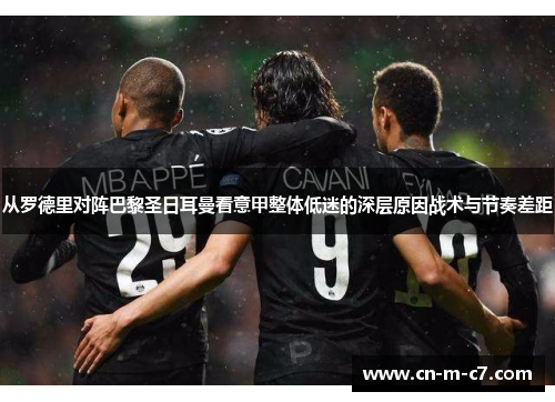 从罗德里对阵巴黎圣日耳曼看意甲整体低迷的深层原因战术与节奏差距 从罗德里对阵巴黎圣日耳曼看意甲整体低迷的深层原因战术与节奏差距
