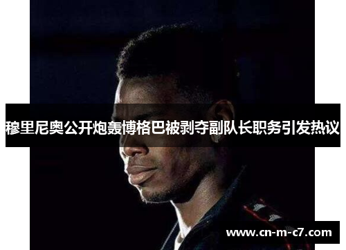 穆里尼奥公开炮轰博格巴被剥夺副队长职务引发热议